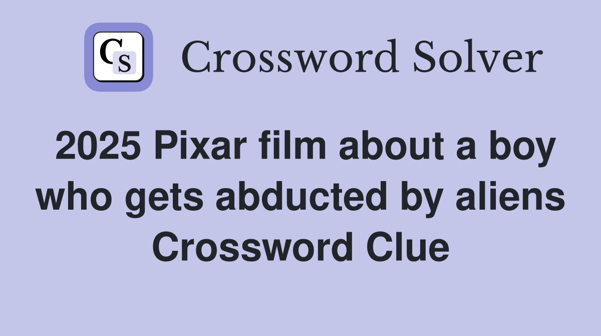 2025 Pixar film about a boy who gets abducted by aliens - Crossword ...
